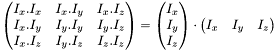 $\begin{pmatrix} I_x.I_x & I_x.I_y & I_x.I_z\\ I_x.I_y & I_y.I_y & I_y.I_z\\ I_x.I_z & I_y.I_z & I_z.I_z \end{pmatrix} = \begin{pmatrix} I_x\\ I_y\\ I_z \end{pmatrix} \cdot \begin{pmatrix} I_x & I_y & I_z\end{pmatrix}$