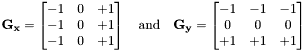 $ \mathbf{G_x} = \begin{bmatrix} -1 & 0 & +1 \\ -1 & 0 & +1 \\ -1 & 0 & +1 \end{bmatrix} \quad \mbox{and} \quad \mathbf{G_y} = \begin{bmatrix} -1 & -1 & -1 \\ 0 & 0 & 0 \\ +1 & +1 & +1 \end{bmatrix} $