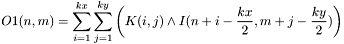 \[O1(n,m)=\sum_{i=1}^{kx} \sum_{j=1}^{ky} \left( K(i,j)\wedge I(n+i-\frac{kx}{2},m+j-\frac{ky}{2}) \right)\]