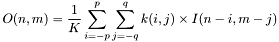 \[O(n,m)=\frac{1}{K}\sum_{i=-p}^{p}\sum_{j=-q}^{q}k(i,j)\times I(n-i,m-j) \]