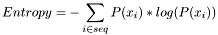 \[Entropy= -\sum_{i \in seq} {P(x_i)*log(P(x_i))}\]