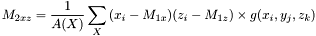 \[M_{2xz} = \frac{1}{A(X)}\sum_{X}{(x_i-M_{1x})(z_i-M_{1z}) \times g(x_i,y_j,z_k)}\]