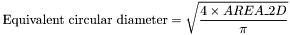 \[\mbox{Equivalent circular diameter} = \sqrt{\frac{4\times AREA\_2D}{\pi}} \]