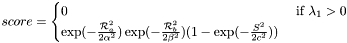 \[ score = \begin{cases} 0 & \text{ if } \lambda_1 >0 \\ \exp(-\frac{\mathcal{R}_a^2}{2\alpha^2})\exp(-\frac{\mathcal{R}_b^2}{2\beta^2})(1-\exp(-\frac{S^2}{2c^2})) & \end{cases} \]