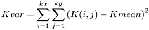 \[Kvar=\sum_{i=1}^{kx} \sum_{j=1}^{ky} \left(K(i,j)-Kmean\right)^{2}\]