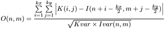 \[O(n,m)=\frac{\sum\limits_{i=1}^{kx} \sum\limits_{j=1}^{ky} \left|K(i,j)-I(n+i-\frac{kx}{2},m+j-\frac{ky}{2})\right|}{\sqrt{Kvar\times Ivar(n,m)}}\]
