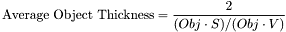 \[\mbox{Average Object Thickness} = \frac{2}{(Obj\cdot S)/(Obj\cdot V)}\]