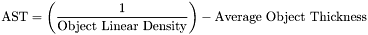 \[\mbox{AST} = \left(\frac{1}{\mbox{Object Linear Density}}\right)-\mbox{Average Object Thickness}\]