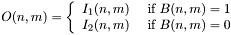 \[O(n,m)=\left\{\begin{array}{ll} I_1(n,m) & ~\mbox{if $B(n,m) = 1$}\\ I_2(n,m) & ~\mbox{if $B(n,m) = 0$}\end{array}\right.\]