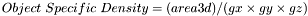 \[Object ~ Specific ~ Density = (area3d)/(gx \times gy \times gz)\]