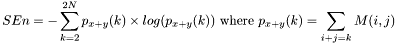 \[SEn=-\sum_{k=2}^{2N}p_{x+y}(k)\times log(p_{x+y}(k)) ~\mbox{where}~ p_{x+y}(k)=\sum_{i+j=k}M(i,j)\]