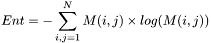 \[Ent=-\sum_{i,j=1}^{N}M(i,j)\times log(M(i,j))\]