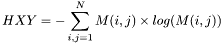 \[HXY=-\sum_{i,j=1}^{N}M(i,j)\times log(M(i,j))\]