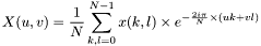 \[X(u,v)=\frac{1}{N}\sum_{k,l=0}^{N-1} x(k,l) \times e^{-\frac{2i\pi}{N}\times(uk+vl)}\]
