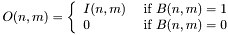 \[O(n,m)=\left\{\begin{array}{ll} I(n,m) & ~\mbox{if $B(n,m) = 1$}\\ 0 & ~\mbox{if $B(n,m) = 0$}\end{array}\right.\]