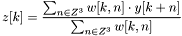 \[ z[k] = \frac{\sum_{n\in\mathbb{Z}^3} w[k,n]\cdot y[k+n]}{\sum_{n\in\mathbb{Z}^3} w[k,n]} \]