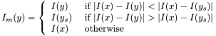 \[I_m(y)=\left\{\begin{array}{ll} I(y) & ~\mbox{if $|I(x)-I(y)| < |I(x)-I(y_s)|$} \\ I(y_s) & ~\mbox{if $|I(x)-I(y)| > |I(x)-I(y_s)|$} \\ I(x) & ~\mbox{otherwise} \end{array}\right.\]