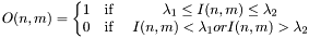 \[O(n,m)=\begin{Bmatrix} 1 & \mbox {if & \lambda_1 \leq I(n,m) \leq \lambda_2} \\ 0 & \mbox{if & I(n,m)<\lambda_1 or I(n,m)>\lambda_2} \end{matrix}\]