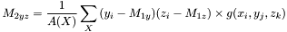 \[M_{2yz} = \frac{1}{A(X)}\sum_{X}{(y_i-M_{1y})(z_i-M_{1z}) \times g(x_i,y_j,z_k)}\]