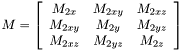 \[M= \left[ \begin{array}{ccc} M_{2x} & M_{2xy} & M_{2xz}\\ M_{2xy} & M_{2y} & M_{2yz}\\ M_{2xz} & M_{2yz} & M_{2z}\end{array}\right]\]