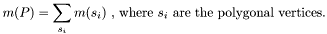 \[m(P) = \sum_{s_i}m(s_i)~\mbox{, where $s_i$ are the polygonal vertices.}\]