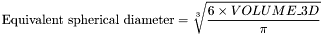 \[\mbox{Equivalent spherical diameter} = \sqrt[3]{\frac{6\times VOLUME\_3D}{\pi}}\]